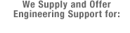 We Supply and Offer Engineering Support for: